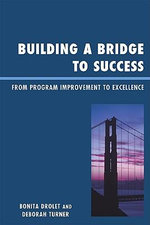Building a Bridge to Success : From Program Improvement to Excellence - Bonita M. Drolet