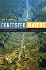 Contested Waters : An Environmental History of the Colorado River - April R. Summitt