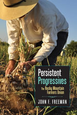 Persistent Progressives : The Rocky Mountain Farmers Union - John F. Freeman