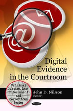 Digital Evidence in the Courtroom : Criminal Justice, Law Enforcement and Corrections - John D Nilsson