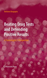 Beating Drug Tests and Defending Positive Results : A Toxicologist's Perspective - Amitava Dasgupta