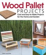 Wood Pallet Projects : Cool and Easy-to-Make Projects for the Home and Garden - Chris Gleason