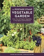 The Postage Stamp Vegetable Garden : Grow Tons of Organic Vegetables in Tiny Spaces and Containers - Karen Newcomb