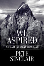 We Aspired : The Last Innocent Americans - Pete Sinclair