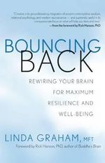 Bouncing Back : Rewiring Your Brain for Maximum Resilience and Well-Being - Linda Graham