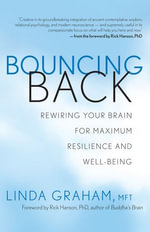 Bouncing Back : Rewiring Your Brain for Maximum Resilience and Well-Being - MFT Linda Graham
