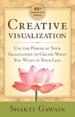 Creative Visualization : Use the Power of Your Imagination to Create What You Want in Your Life - Shakti Gawain