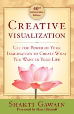 Creative Visualization : Use the Power of Your Imagination to Create What You Want in Your Life - Shakti Gawain