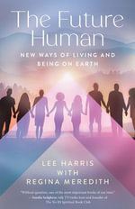 The Future Human : New Ways of Living and Being on Earth - Lee Harris