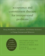 Acceptance and Commitment Therapy for Interpersonal Problems : Using Mindfulness, Acceptance, and Schema Awareness to Change Interpersonal Behaviors - Matthew McKay