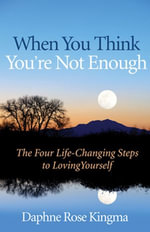 When You Think You're Not Enough : The Four Life-Changing Steps to Loving Yourself (Gift for Women, Motivational Book, and Fans of Never Good Enough or The Self-Love Workbook) - Daphne Rose Kingma