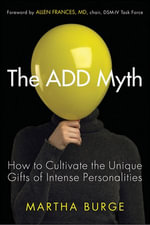 The ADD Myth : How to Cultivate the Unique Gifts of Intense Personalities - Martha Burge