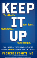 Keep It Up : The Power of Precision Medicine to Conquer Low T and Revitalize Your Life! - Florence Comite