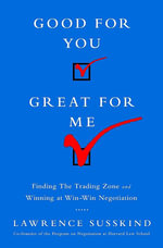 Good for You, Great for Me (INTL ED) : Finding the Trading Zone and Winning at Win-Win Negotiation - Lawrence Susskind