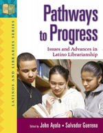 Pathways to Progress : Issues and Advances in Latino Librarianship