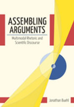 Assembling Arguments : Multimodal Rhetoric and Scientific Discourse - Jonathan Buehl