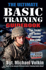 The Ultimate Basic Training Guidebook : Tips, Tricks, and Tactics for Surviving Boot Camp - Michael Volkin
