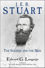 J. E. B. Stuart : The Soldier and the Man - Edward G. Longacre