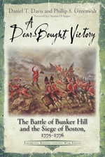 A Dear-Bought Victory : The Battle of Bunker Hill and the Siege of Boston, 1775-1776 - Daniel T. Davis