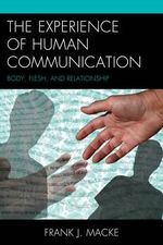 The Experience of Human Communication : Body, Flesh, and Relationship - Frank J. Macke