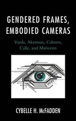 Gendered Frames, Embodied Cameras : Varda, Akerman, Cabrera, Calle, and Maiwenn - Cybelle H. McFadden