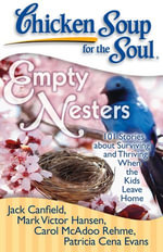 Chicken Soup for the Soul: Empty Nesters : 101 Stories about Surviving and Thriving When the Kids Leave Home - Jack Canfield
