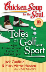 Chicken Soup for the Soul: Tales of Golf and Sport : The Joy, Frustration, and Humor of Golf and Sport - Jack Canfield