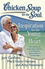 Chicken Soup for the Soul: Inspiration for the Young at Heart : 101 Stories of Inspiration, Humor, and Wisdom about Life at a Certain Age - Jack Canfield