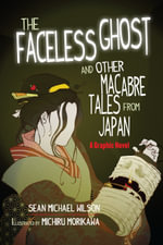 The Faceless Ghost and Other Macabre Tales from Japan : A Graphic Novel - Sean Michael Wilson