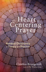 The Heart of Centering Prayer : Nondual Christianity in Theory and Practice - Cynthia Bourgeault