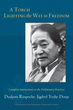 A Torch Lighting the Way to Freedom : Complete Instructions on the Preliminary Practices - Jigdrel Yeshe Dorje