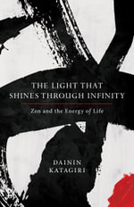 The Light That Shines through Infinity : Zen and the Energy of Life - Dainin Katagiri