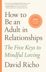 How to Be an Adult in Relationships : The Five Keys to Mindful Loving - David Richo