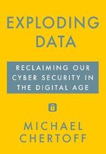 Exploding Data : Reclaiming Our Cyber Security in the Digital Age - Michael Chertoff