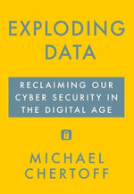 Exploding Data : Reclaiming Our Cyber Security in the Digital Age - Michael Chertoff