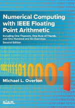 Numerical Computing with IEEE Floating Point Arithmetic : Including One Theorem, One Rule of Thumb, and One Hundred and Six Exercises - Michael L. Overton