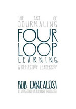 Four Loop Learning : The Art of Journaling and Reflective Leadership - Bob Cancalosi
