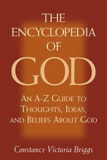 The Encyclopedia of God : An A-Z Guide to Thoughts, Ideas, and Beliefs about God - Constance Victoria Briggs