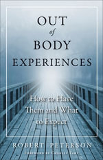 Out of Body Experiences : How to Have Them and What to Expect - Robert Peterson