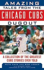 Amazing Tales from the Chicago Cubs Dugout : A Collection of the Greatest Cubs Stories Ever Told - Bob Logan