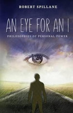 An Eye for an I : Philosophies of Personal Power - Robert Spillane