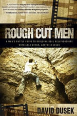 Rough Cut Men : A Man's Battle Guide to Building Real Relationships with Each Other, and with Jesus - David Dusek