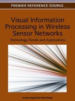 Visual Information Processing in Wireless Sensor Networks : Technology, Trends and Applications - Li-Minn Ang