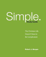 Simple Study Guide : The Christian Life Doesn't Have to Be Complicated - Robert J Morgan