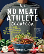 No Meat Athlete Cookbook : Whole Food, Plant-Based Recipes to Fuel Your Workouts--And the Rest of Your Life - Matt Frazier