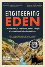 Engineering Eden : A Violent Death, a Federal Trial, and the Struggle to Restore Nature in Our National Parks - Jordan Fisher Smith
