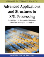 Advanced Applications and Structures in XML Processing : Label Streams, Semantics Utilization and Data Query Technologies - Changqing Li