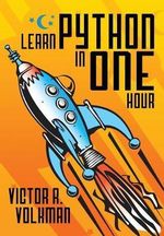 Learn Python in One Hour : Programming by Example, 2nd Edition - Victor R Volkman