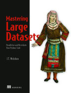 Mastering Large Datasets : Parallelize and Distribute Your Python Code - John T. Wolohan