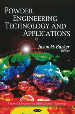 Powder Engineering, Technology & Applications : Chemical Engineering Methods and Technology - Jason M Barker